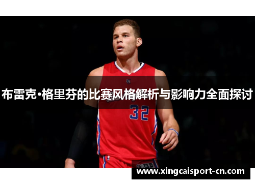 布雷克·格里芬的比赛风格解析与影响力全面探讨