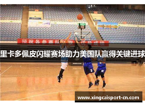 里卡多佩皮闪耀赛场助力美国队赢得关键进球