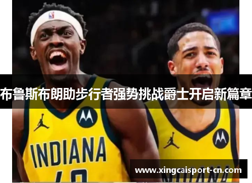 布鲁斯布朗助步行者强势挑战爵士开启新篇章