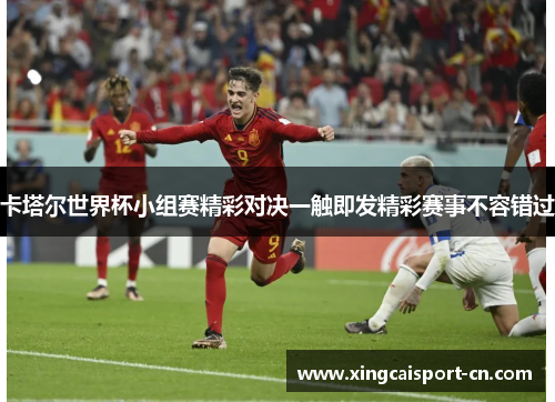 卡塔尔世界杯小组赛精彩对决一触即发精彩赛事不容错过