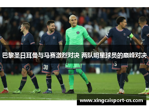 巴黎圣日耳曼与马赛激烈对决 两队明星球员的巅峰对决