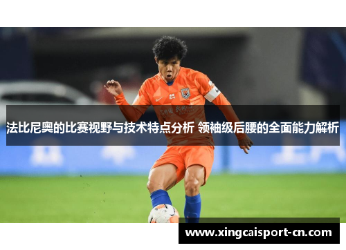 法比尼奥的比赛视野与技术特点分析 领袖级后腰的全面能力解析