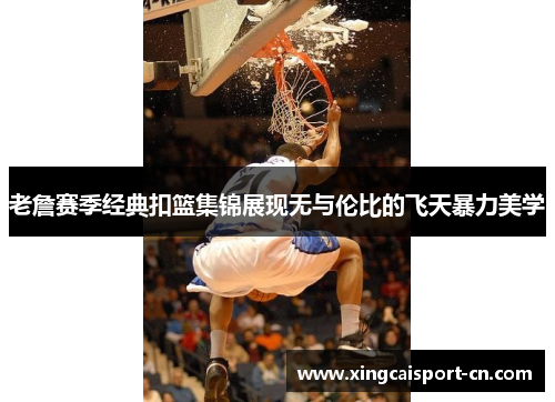 老詹赛季经典扣篮集锦展现无与伦比的飞天暴力美学