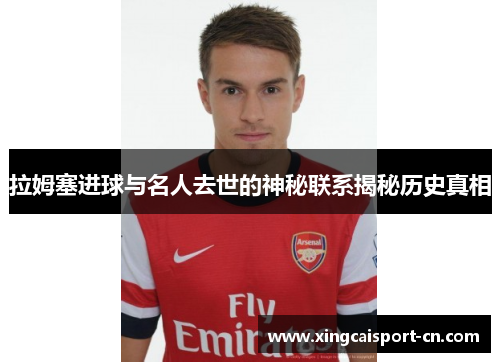 拉姆塞进球与名人去世的神秘联系揭秘历史真相