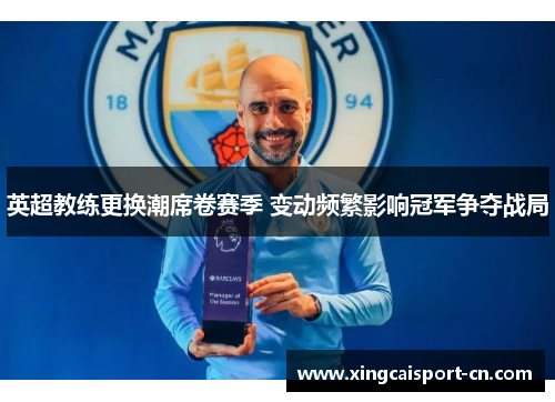 英超教练更换潮席卷赛季 变动频繁影响冠军争夺战局