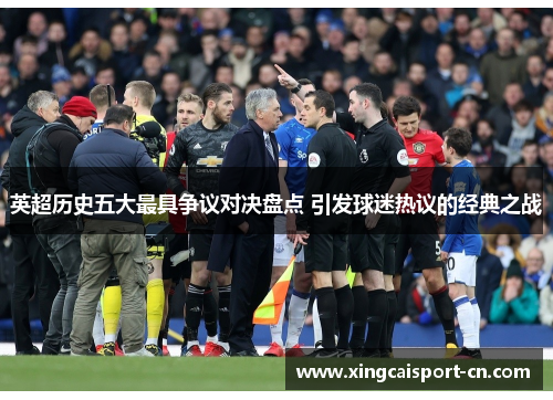 英超历史五大最具争议对决盘点 引发球迷热议的经典之战 英超历史五大最具争议对决盘点 引发球迷热议的经典之战
