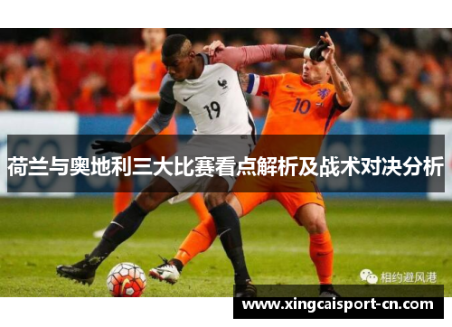 荷兰与奥地利三大比赛看点解析及战术对决分析