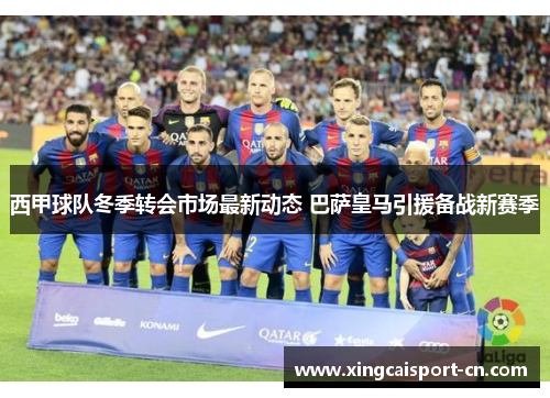 西甲球队冬季转会市场最新动态 巴萨皇马引援备战新赛季 西甲球队冬季转会市场最新动态 巴萨皇马引援备战新赛季
