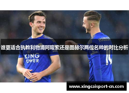 谁更适合执教利物浦阿隆索还是图赫尔两位名帅的对比分析