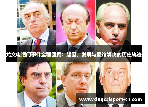 尤文电话门事件全程回顾:起因、发展与最终解决的历史轨迹 尤文电话门事件全程回顾:起因、发展与最终解决的历史轨迹