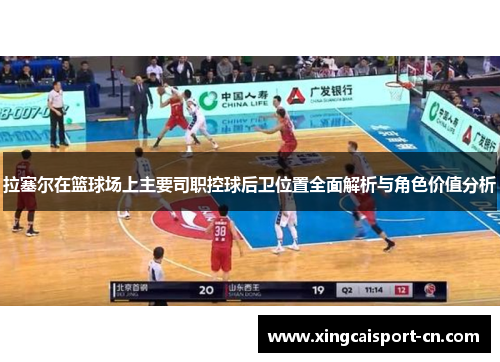 拉塞尔在篮球场上主要司职控球后卫位置全面解析与角色价值分析