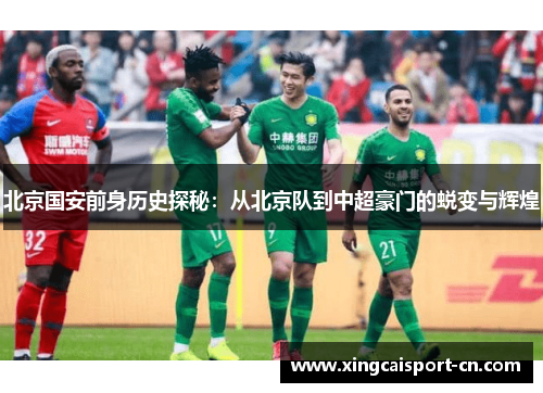 北京国安前身历史探秘：从北京队到中超豪门的蜕变与辉煌