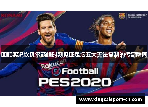 回顾实况坎贝尔巅峰时刻见证足坛五大无法复制的传奇瞬间