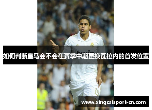 如何判断皇马会不会在赛季中期更换瓦拉内的首发位置 如何判断皇马会不会在赛季中期更换瓦拉内的首发位置