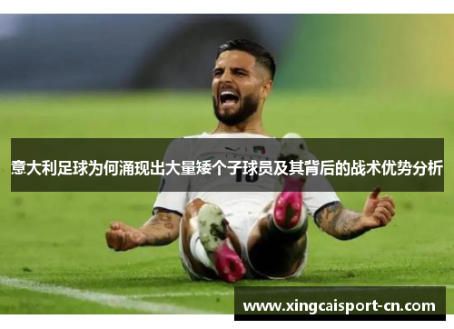 意大利足球为何涌现出大量矮个子球员及其背后的战术优势分析 意大利足球为何涌现出大量矮个子球员及其背后的战术优势分析