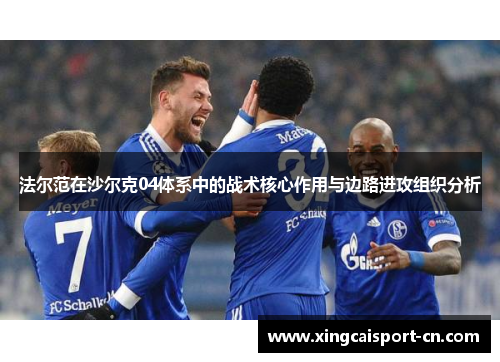 法尔范在沙尔克04体系中的战术核心作用与边路进攻组织分析 法尔范在沙尔克04体系中的战术核心作用与边路进攻组织分析