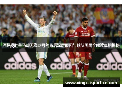 巴萨战胜皇马却无缘欧冠的背后深层原因与球队困局全解读真相揭秘